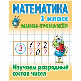 Мини-тренажер Книжный дом А5 "Математика. Изучаем разрядный состав чисел, 1 класс", 16стр.